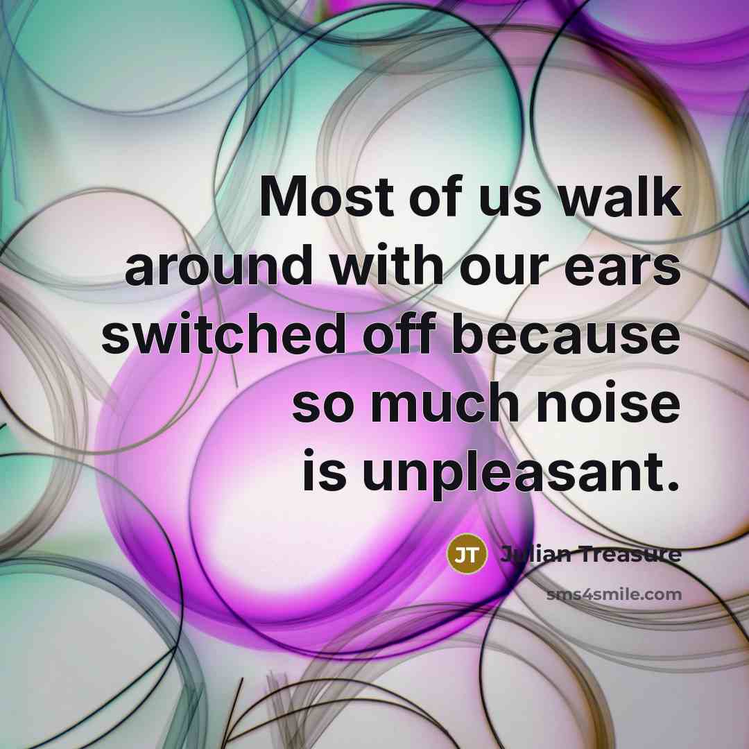 “Most of us walk around with our ears switched off…” quote by Julian Treasure