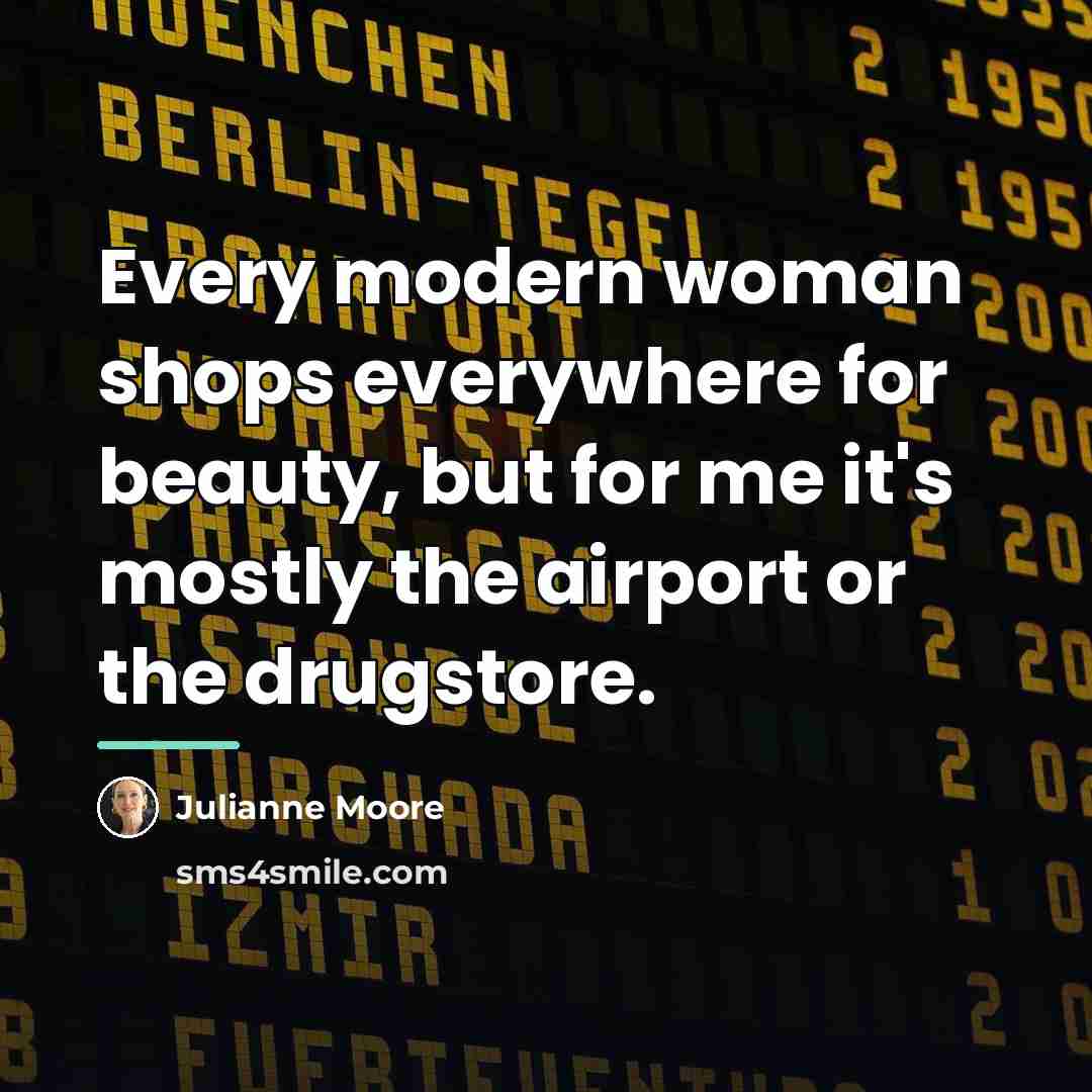 “Every modern woman shops everywhere for beauty, but for me…” quote by Julianne Moore