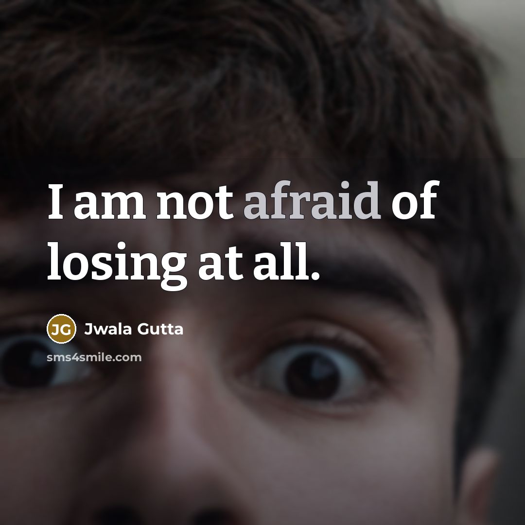 “I am not afraid of losing at all.…” quote by Jwala Gutta