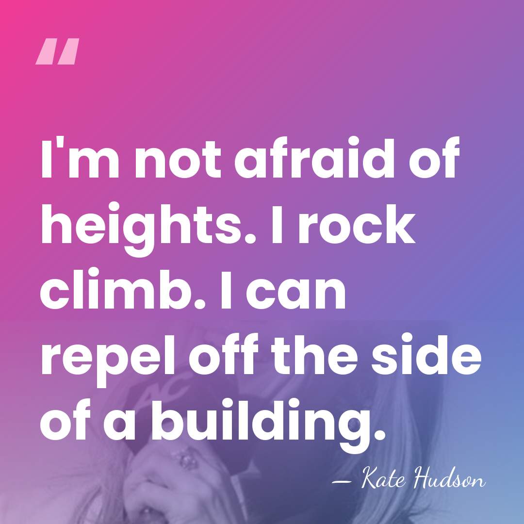 I'm not afraid of heights. I rock climb. I can repel off&hellip; - Kate Hudson