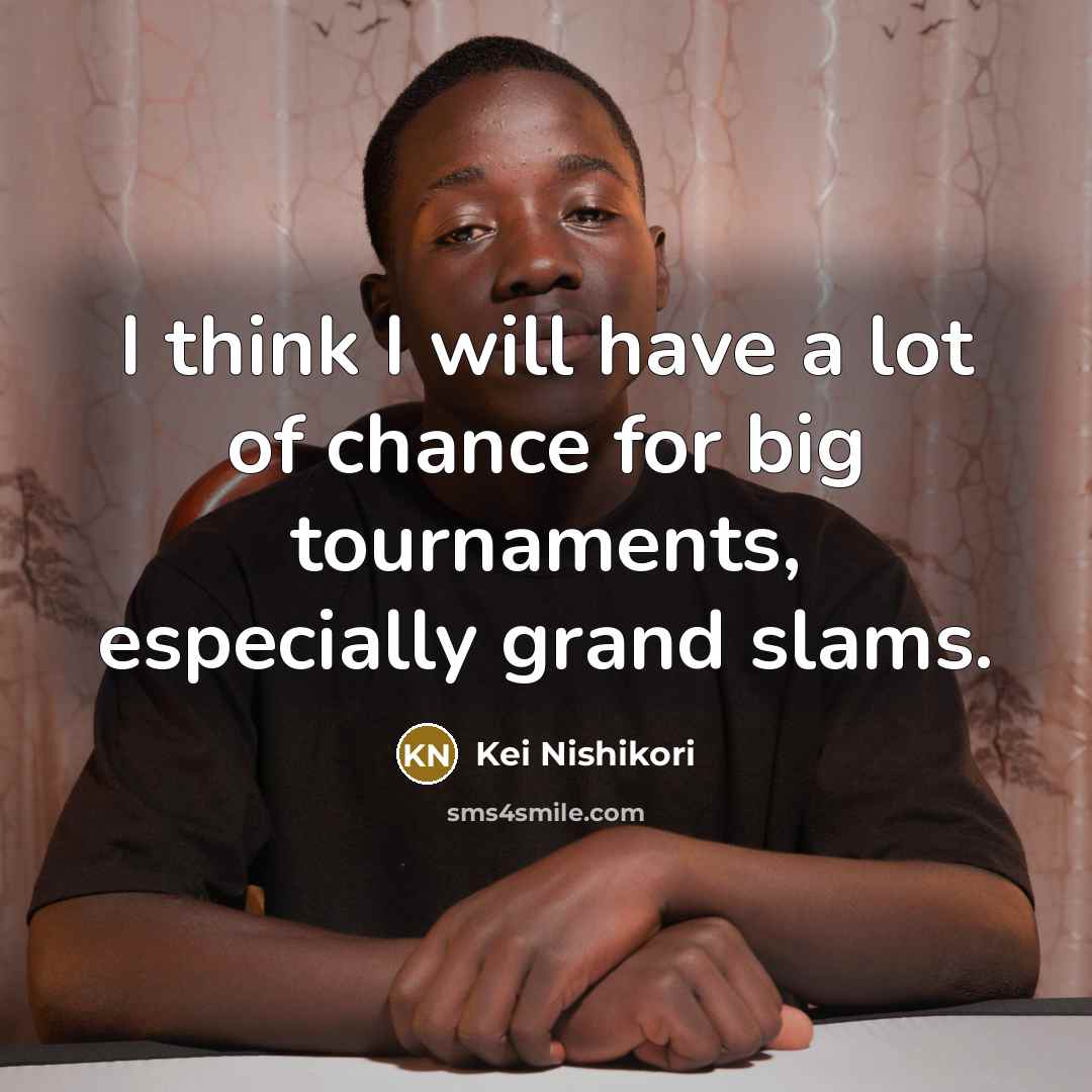 “I think I will have a lot of chance for…” quote by Kei Nishikori