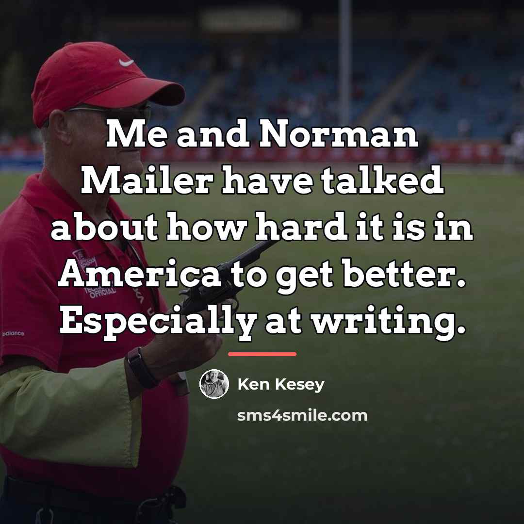 “Me and Norman Mailer have talked about how hard it…” quote by Ken Kesey