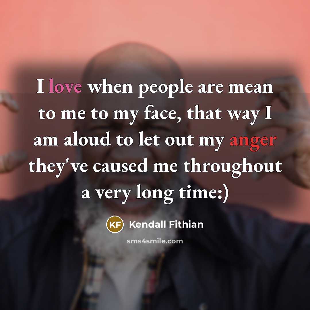“I love when people are mean to me to my…” quote by Kendall Fithian