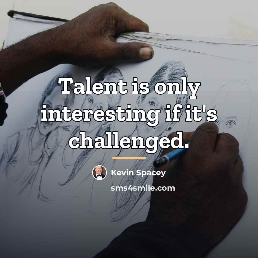 “Talent is only interesting if it's challenged.…” quote by Kevin Spacey