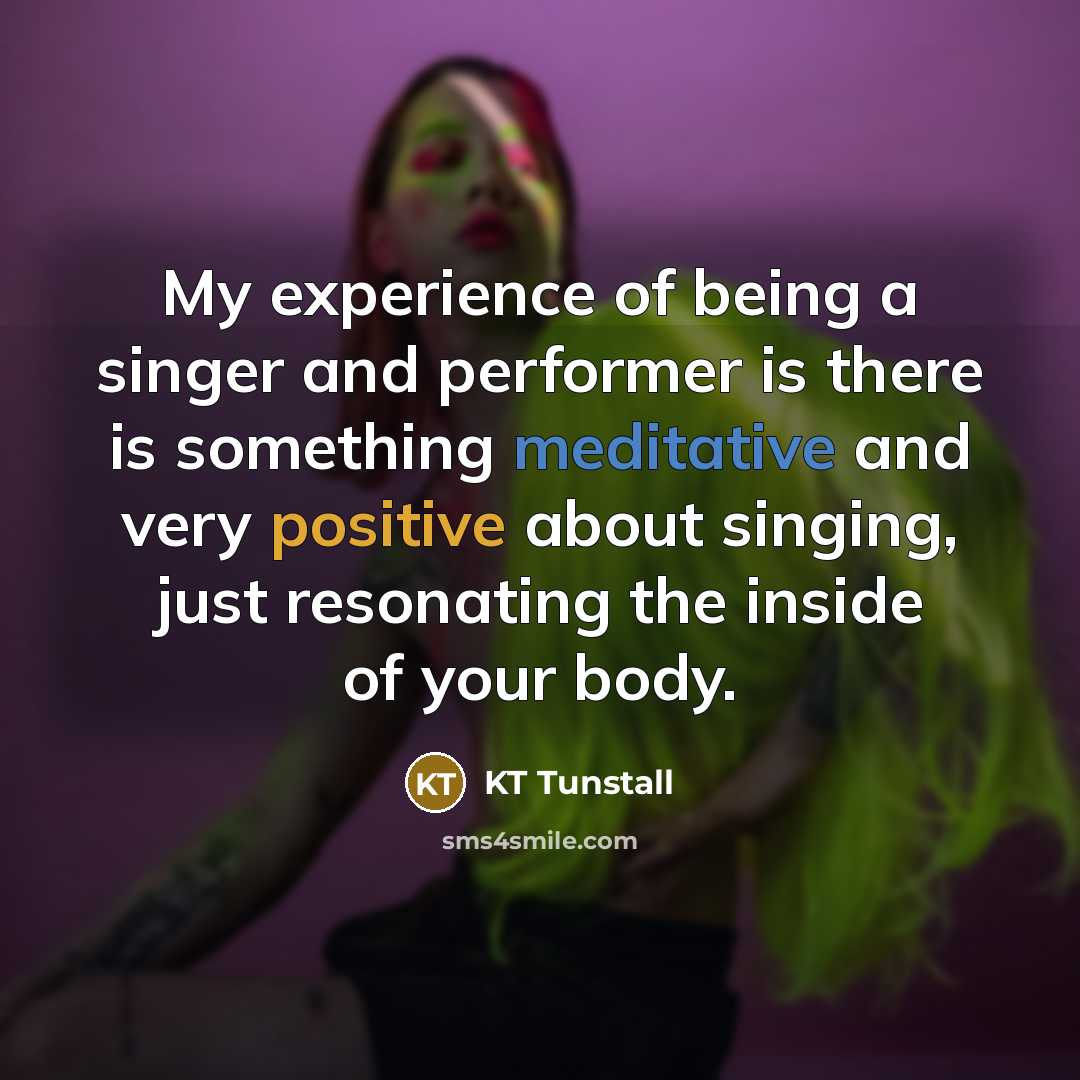 “My experience of being a singer and performer is there…” quote by KT Tunstall
