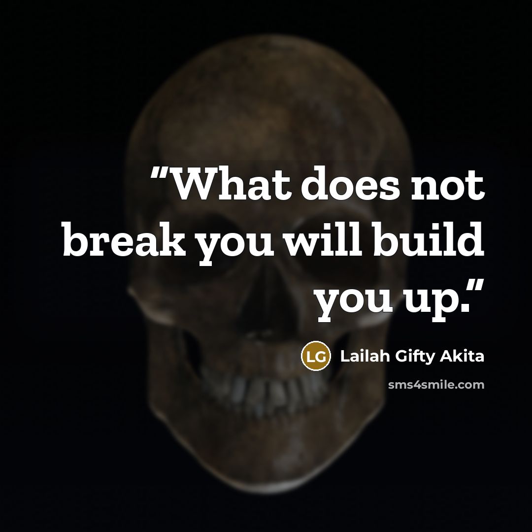“What does not break you will build you up.” quote by Lailah Gifty Akita