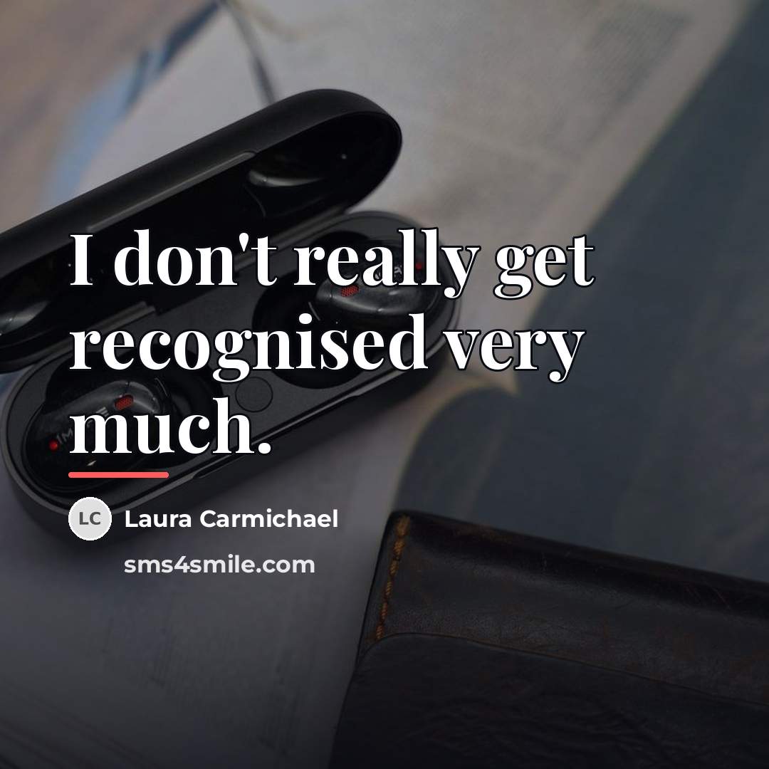 “I don't really get recognised very much.…” quote by Laura Carmichael