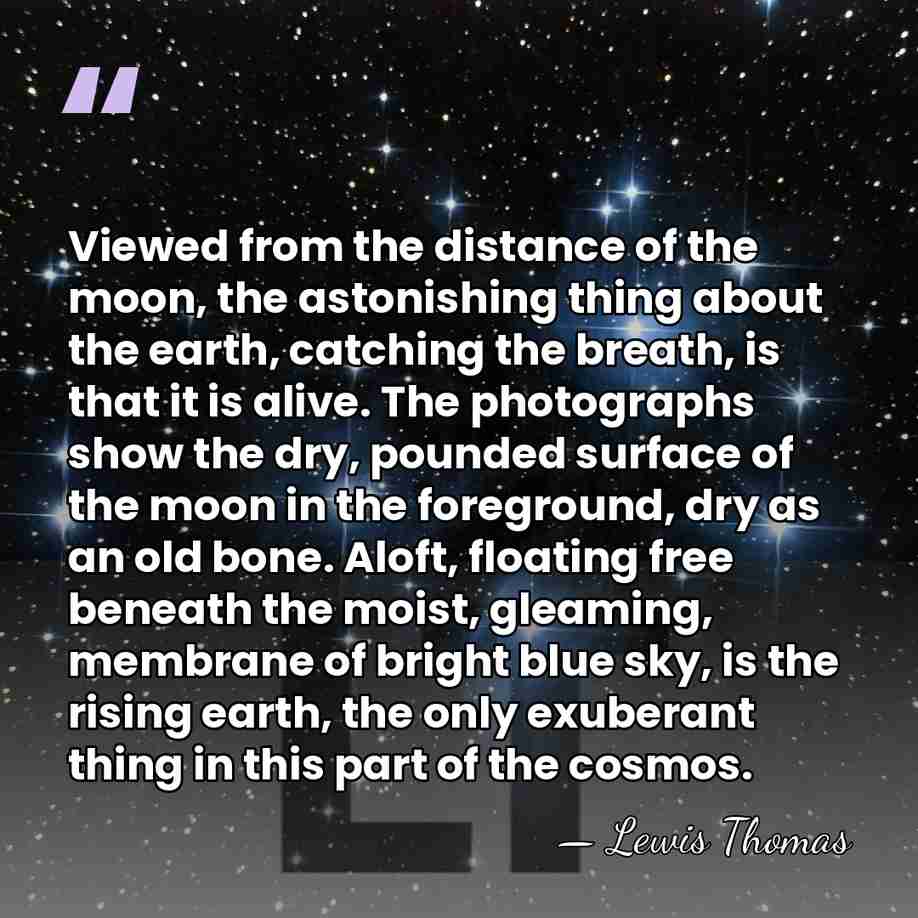 Viewed from the distance of the moon, the astonishing thing about the&hellip; - Lewis Thomas