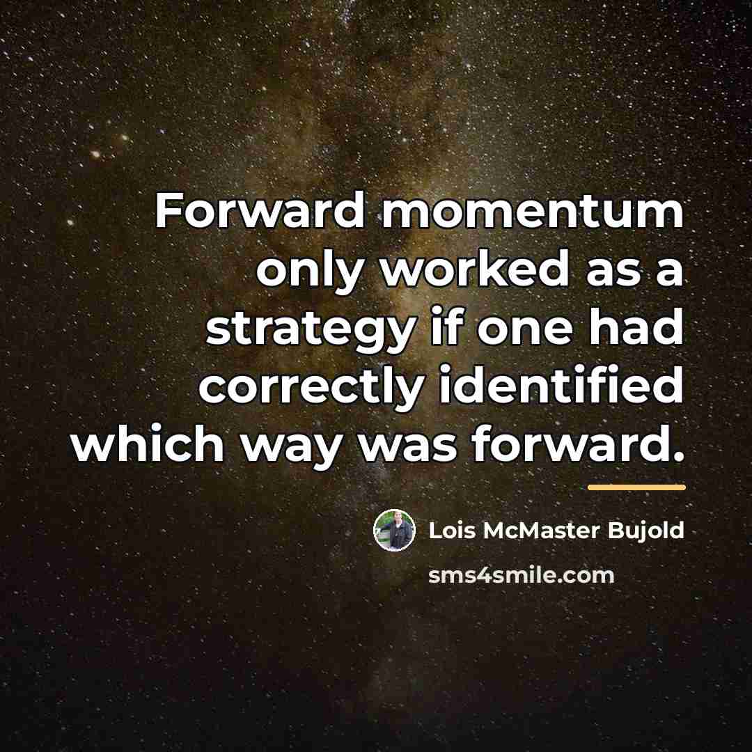 “Forward momentum only worked as a strategy if one had…” quote by Lois McMaster Bujold