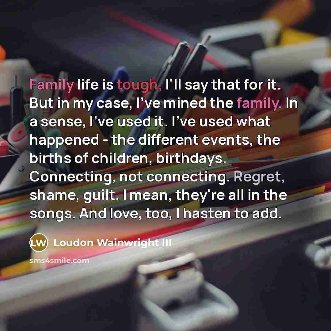 “Family life is tough, I'll say that for it. But…” quote by Loudon Wainwright III