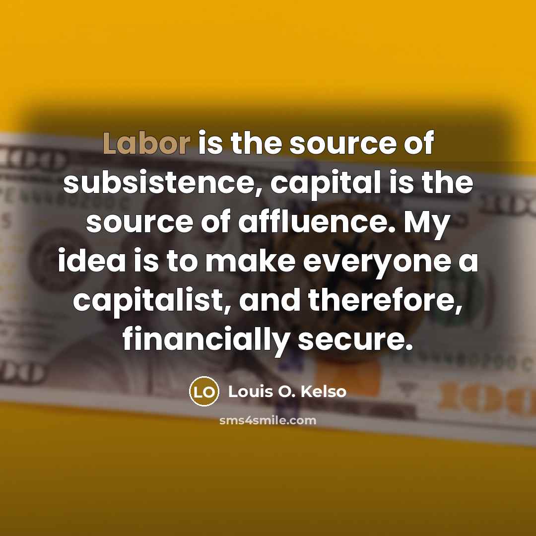 “Labor is the source of subsistence, capital is the source…” quote by Louis O. Kelso