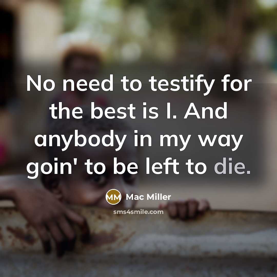 “No need to testify for the best is I. And…” quote by Mac Miller