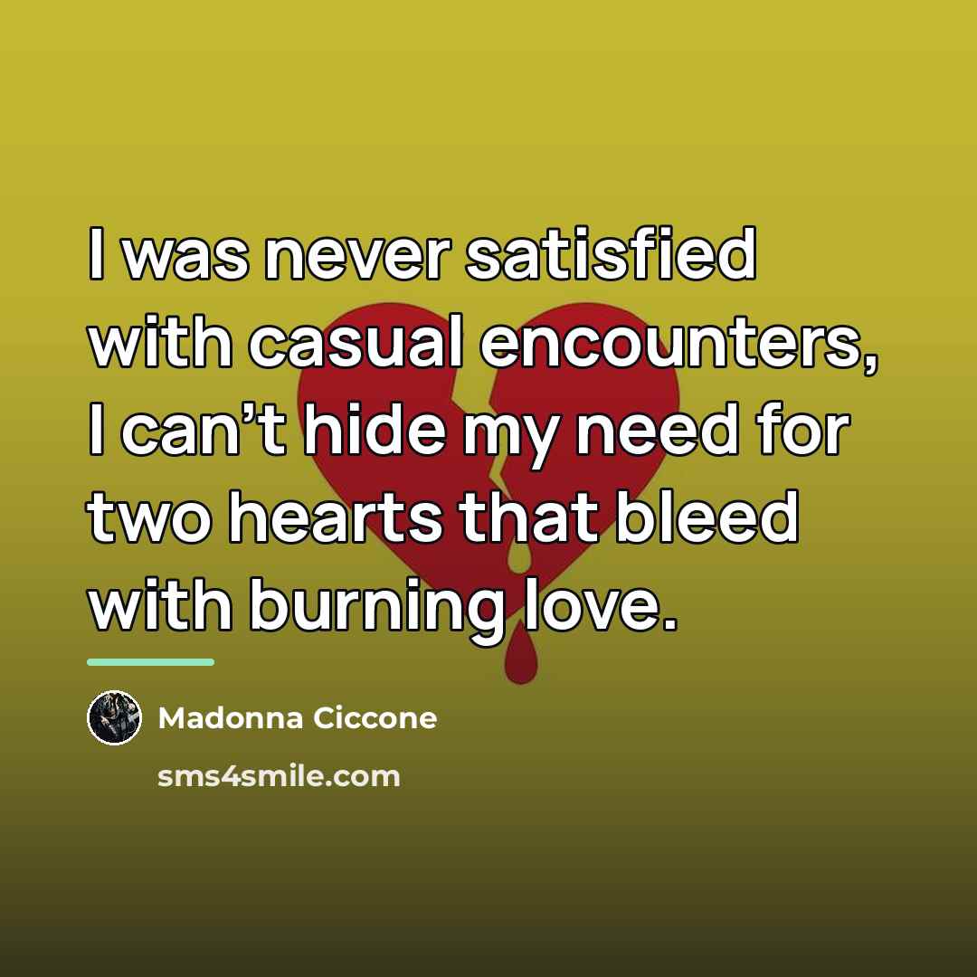 “I was never satisfied with casual encounters, I can't hide…” quote by Madonna Ciccone