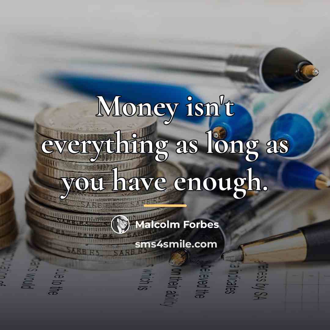 “Money isn't everything as long as you have enough.…” quote by Malcolm Forbes