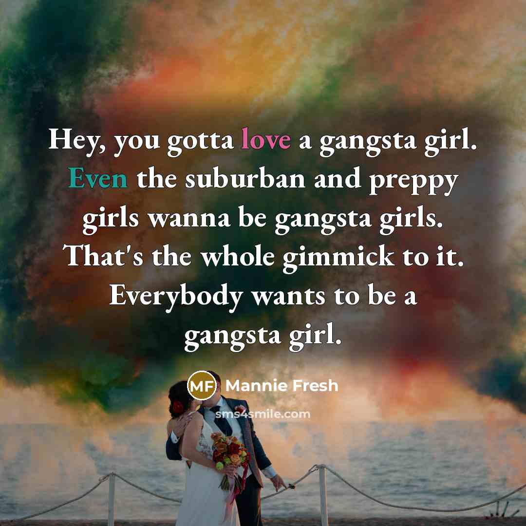 “Hey, you gotta love a gangsta girl. Even the suburban…” quote by Mannie Fresh