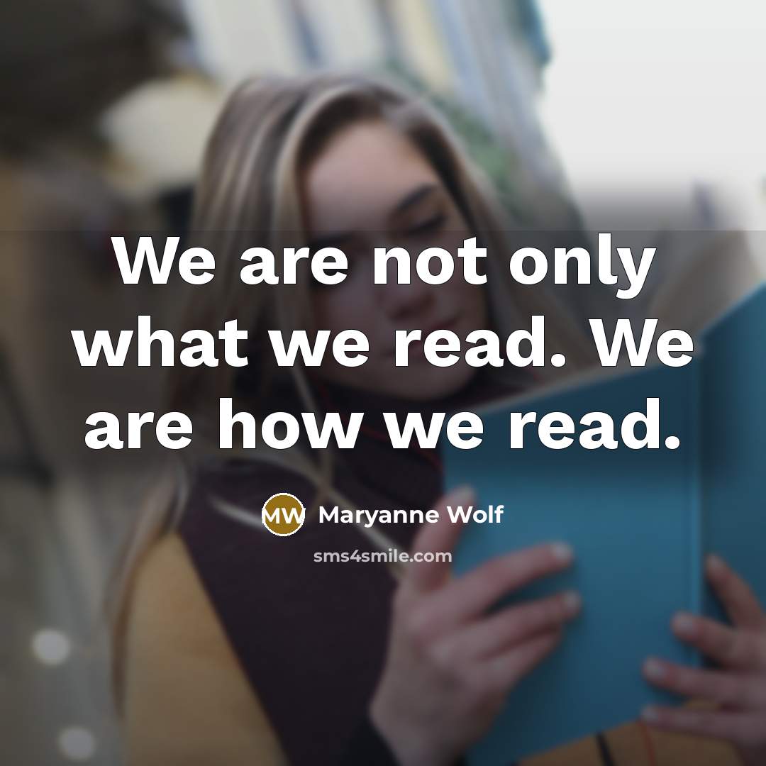 “We are not only what we read. We are how…” quote by Maryanne Wolf