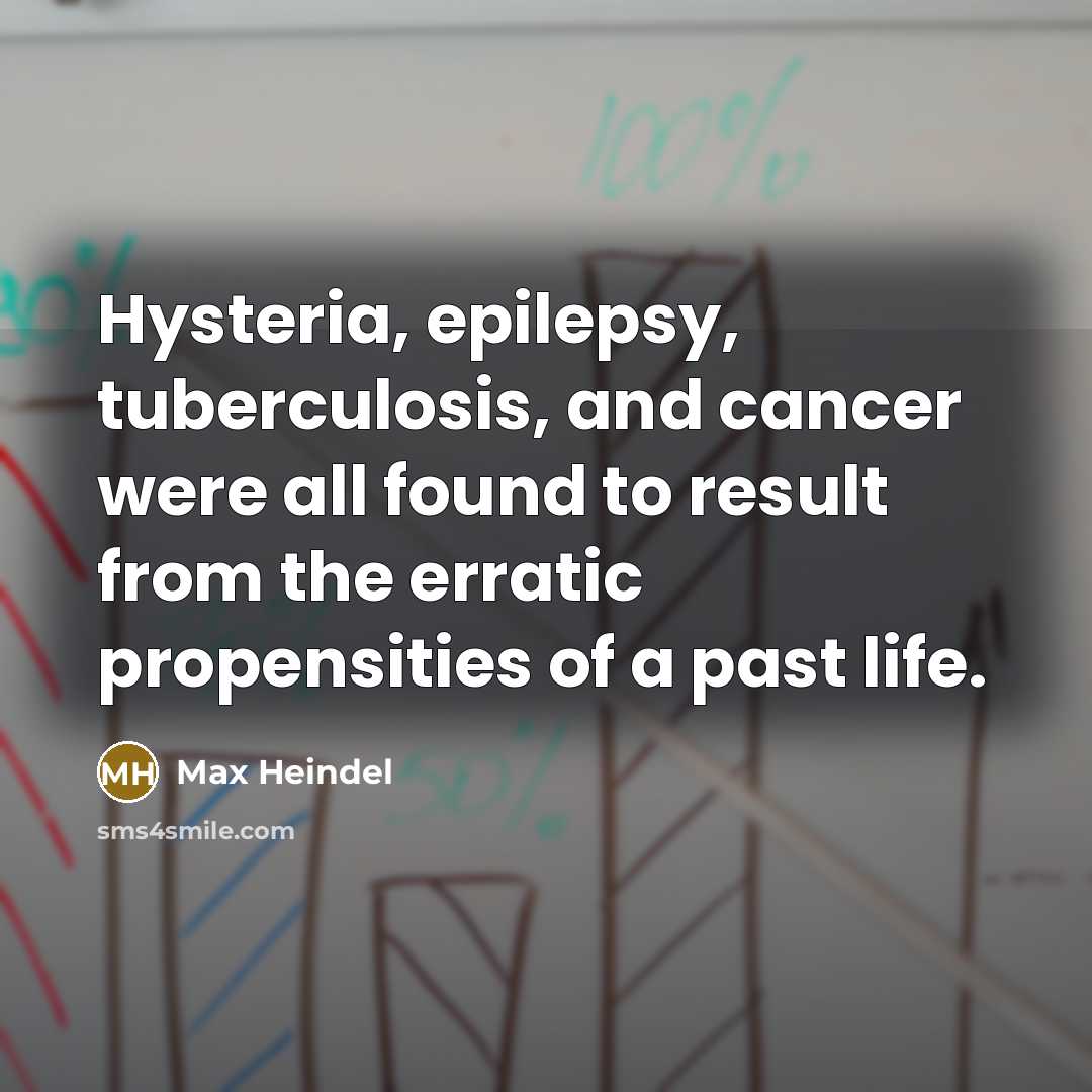 “Hysteria, epilepsy, tuberculosis, and cancer were all found to result…” quote by Max Heindel