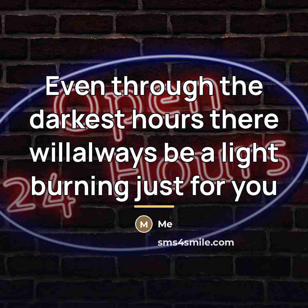 “Even through the darkest hours there willalways be a light…” quote by Me
