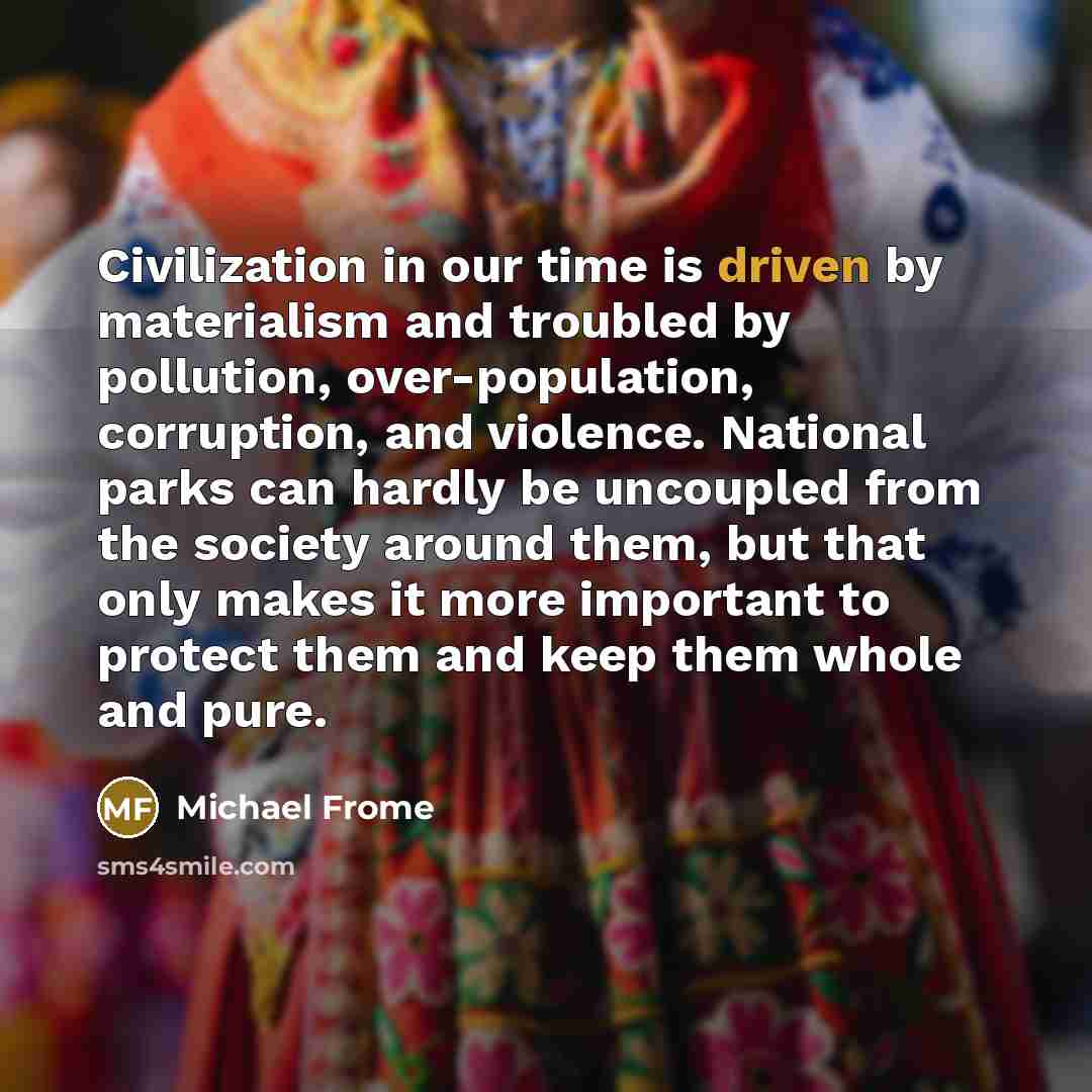 “Civilization in our time is driven by materialism and troubled…” quote by Michael Frome