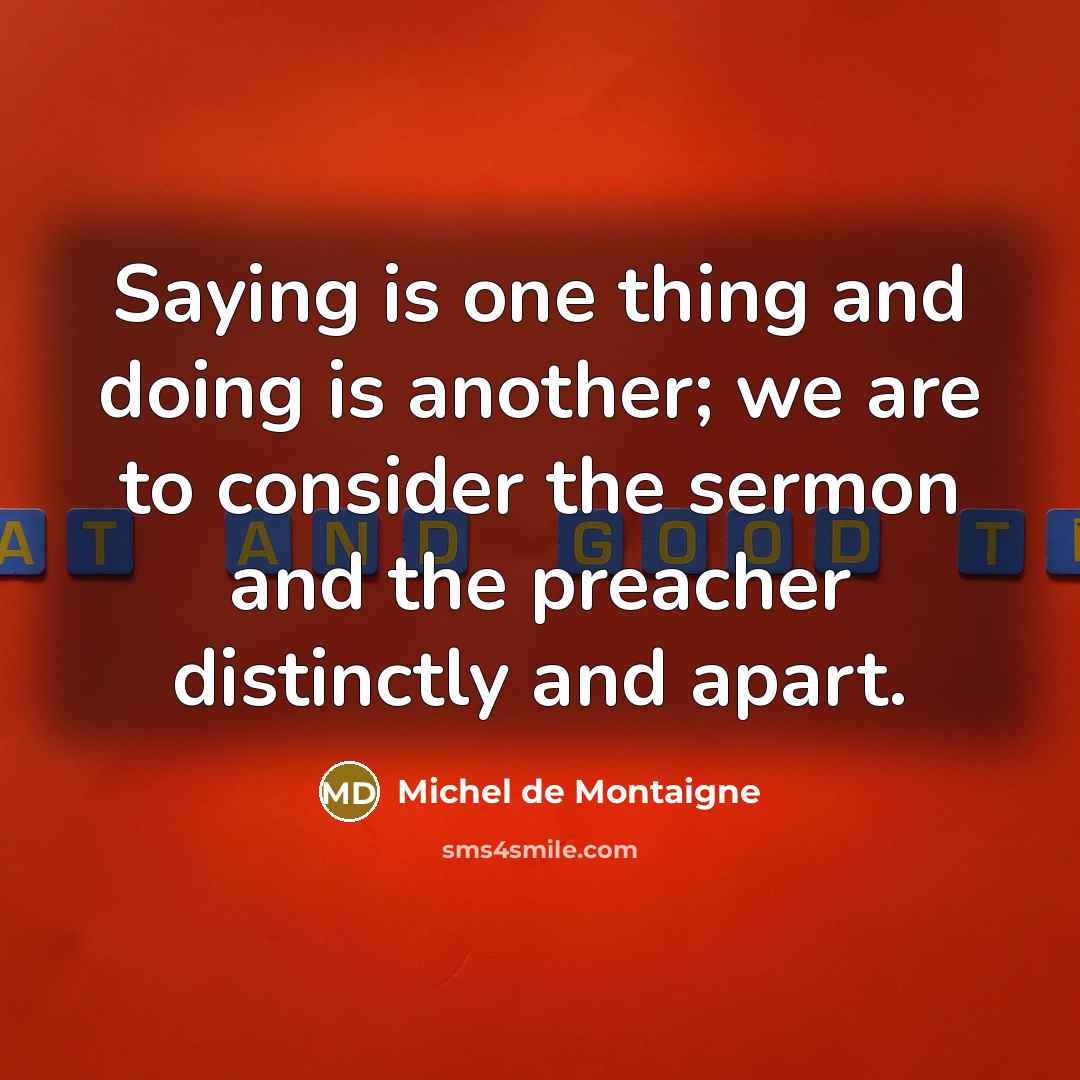“Saying is one thing and doing is another; we are…” quote by Michel de Montaigne