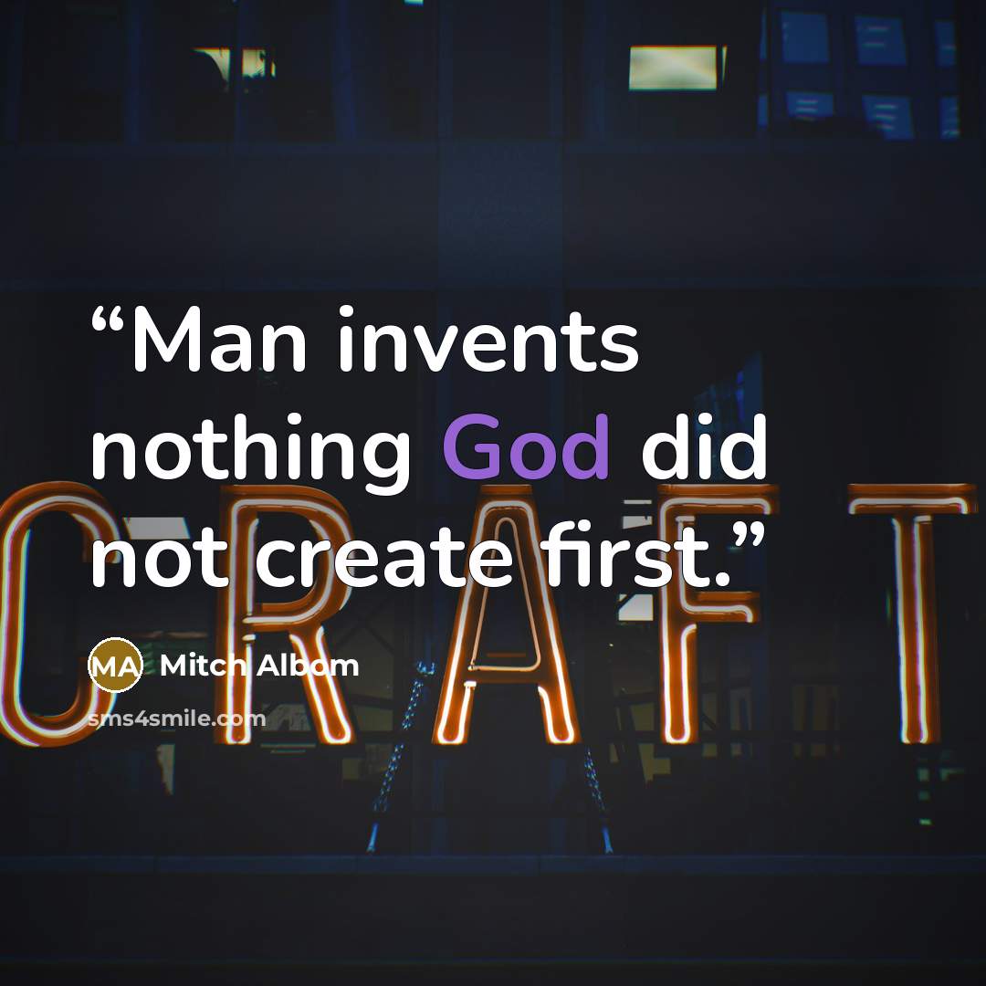 “Man invents nothing God did not create first.” quote by Mitch Albom