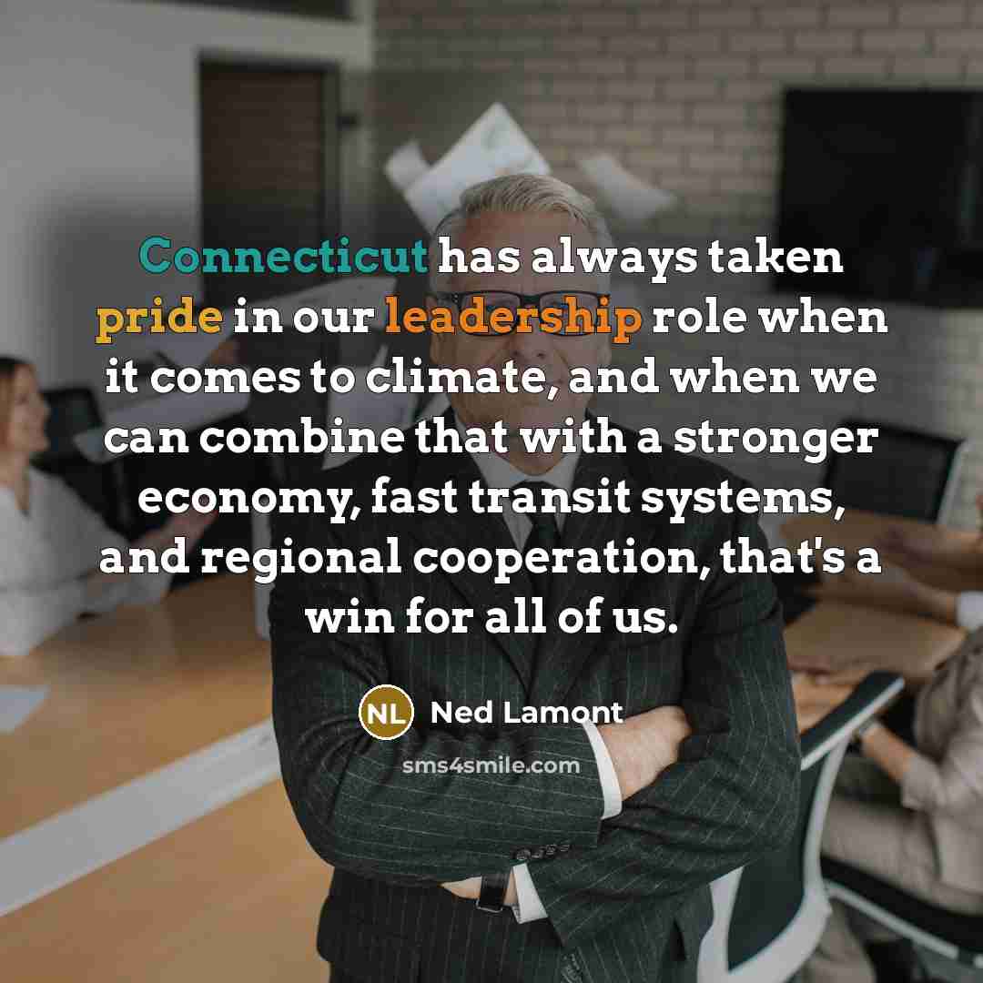 “Connecticut has always taken pride in our leadership role when it comes to climate, and when we can combine that with a stronger economy, fast transit systems, and regional cooperation, that's a win for all of us.” quote by Ned Lamont