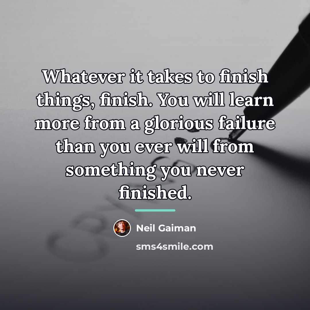 “Whatever it takes to finish things, finish. You will learn…” quote by Neil Gaiman