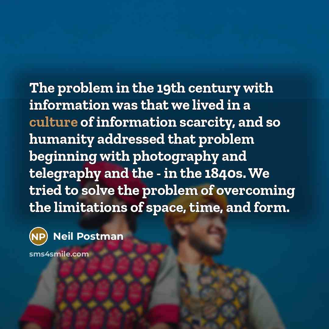 “The problem in the 19th century with information was that…” quote by Neil Postman