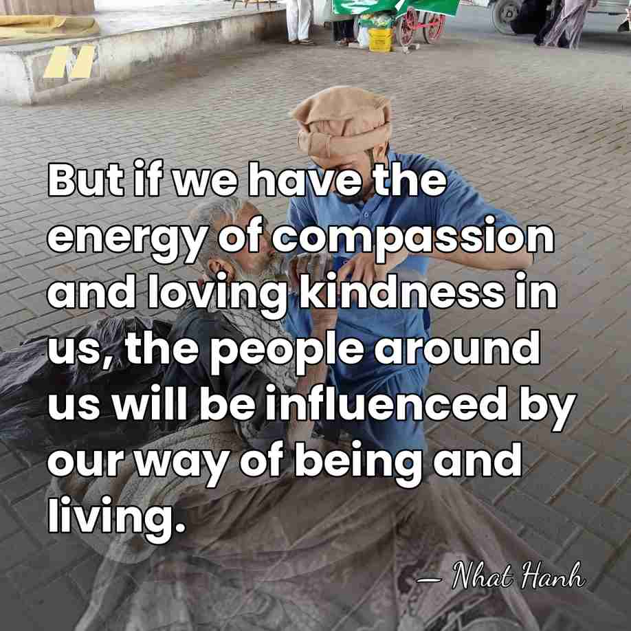 But if we have the energy of compassion and loving kindness in&hellip; - Nhat Hanh