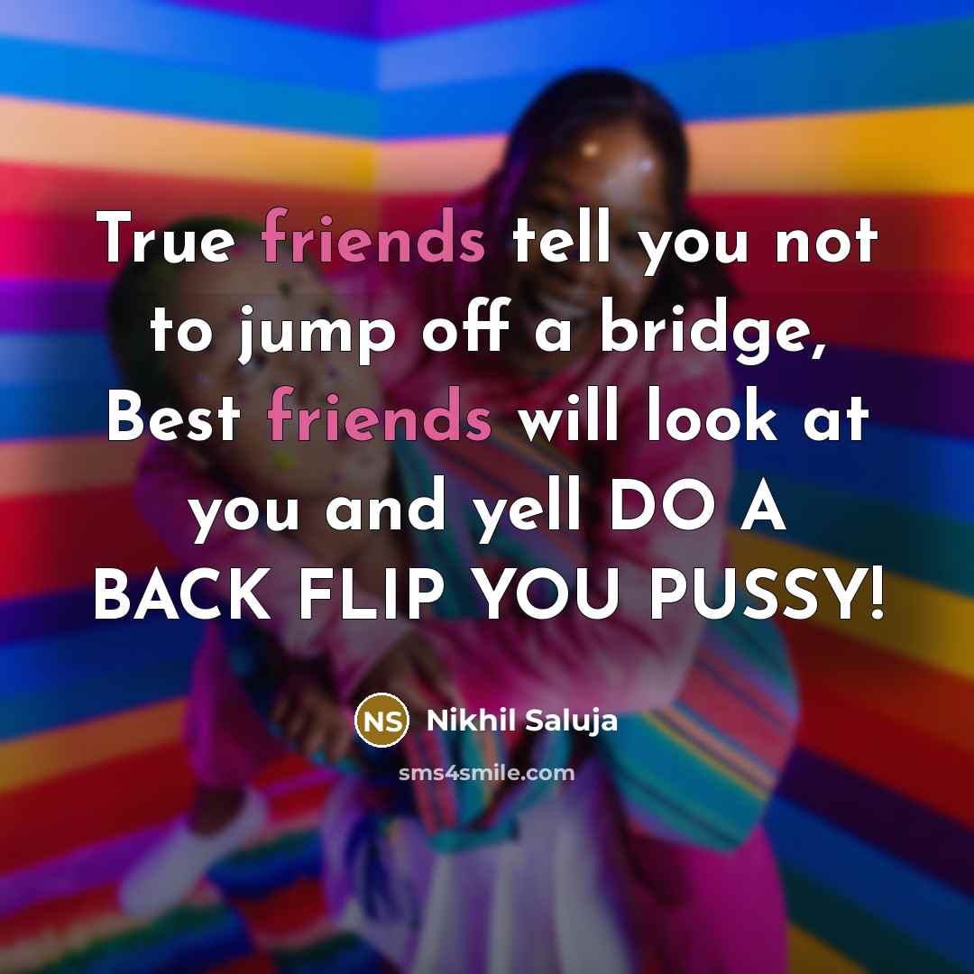 “True friends tell you not to jump off a bridge,…” quote by Nikhil Saluja