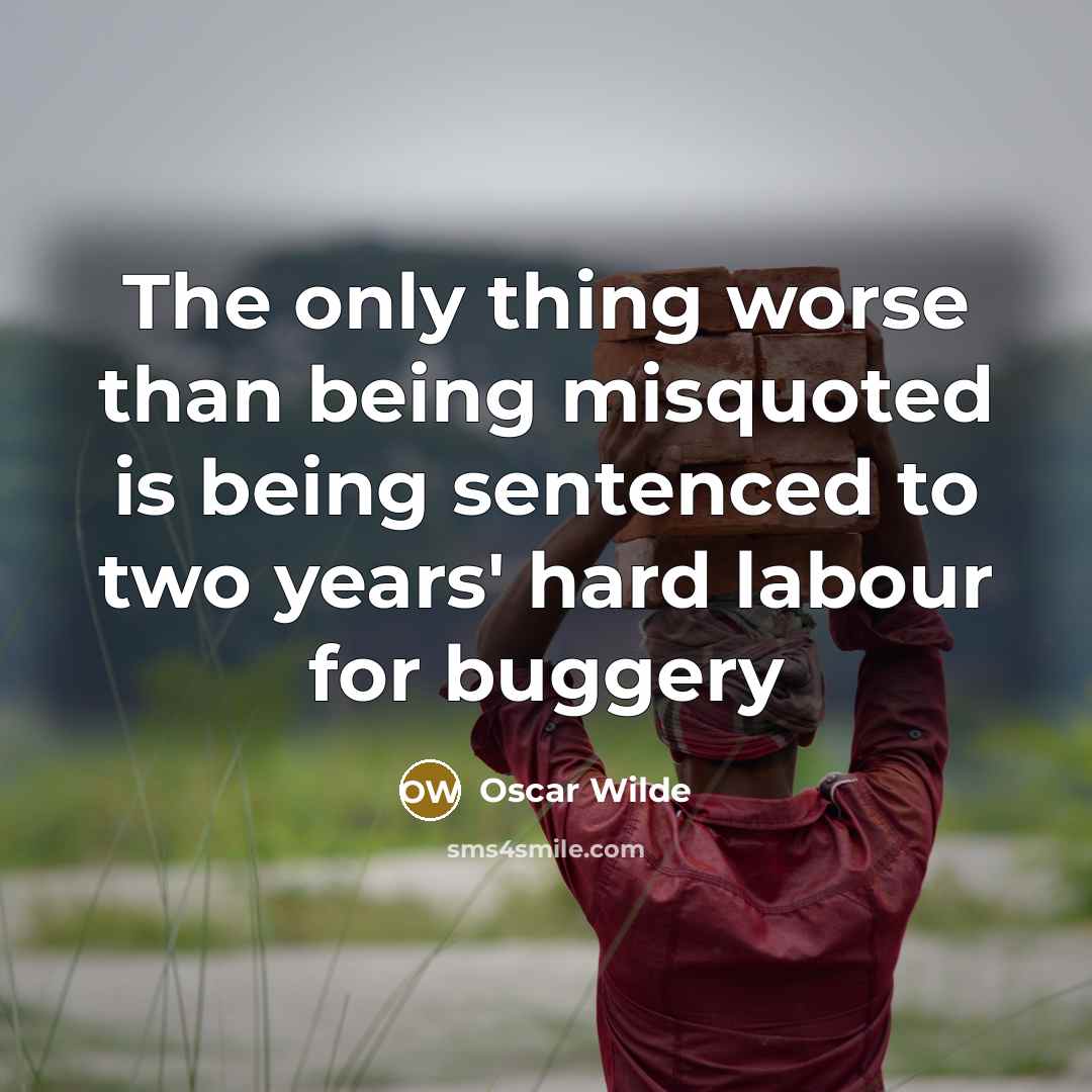 “The only thing worse than being misquoted is being sentenced…” quote by Oscar Wilde