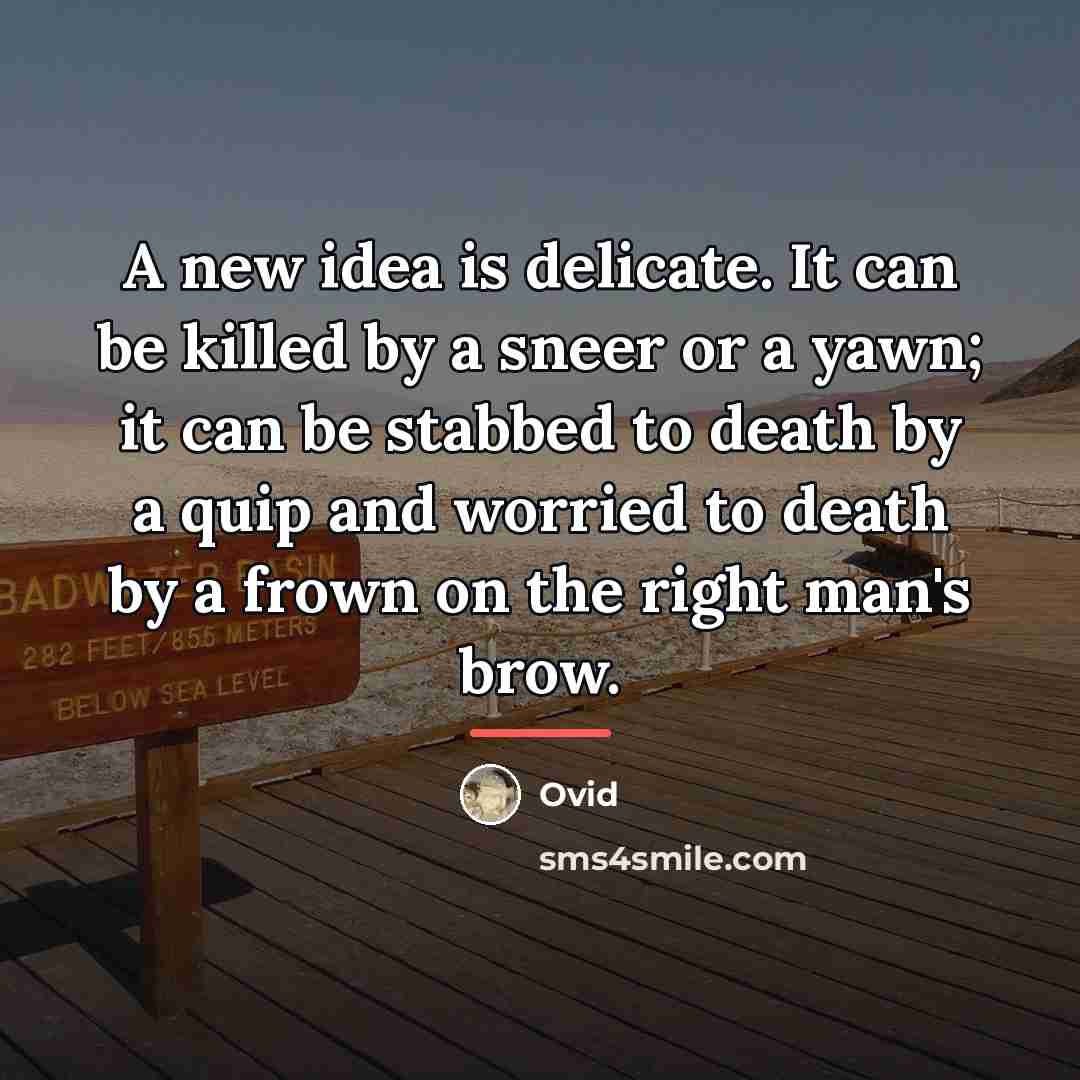 “A new idea is delicate. It can be killed by…” quote by Ovid