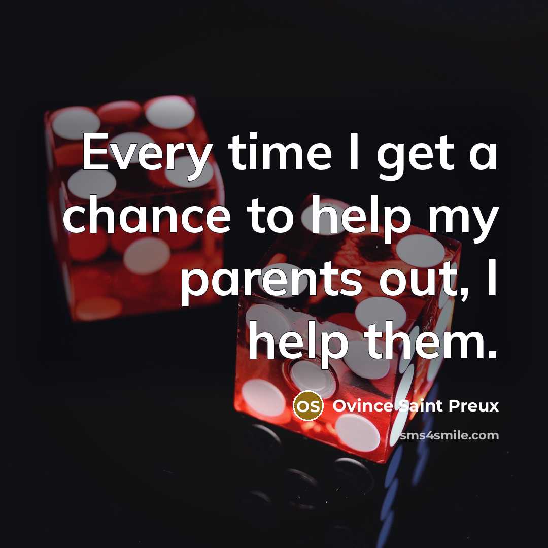 “Every time I get a chance to help my parents…” quote by Ovince Saint Preux