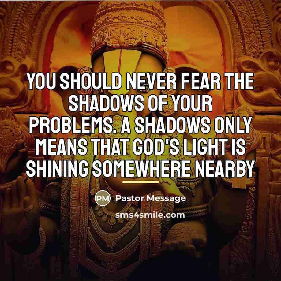 “You should never fear the shadows of your problems. A…” quote by Pastor Message