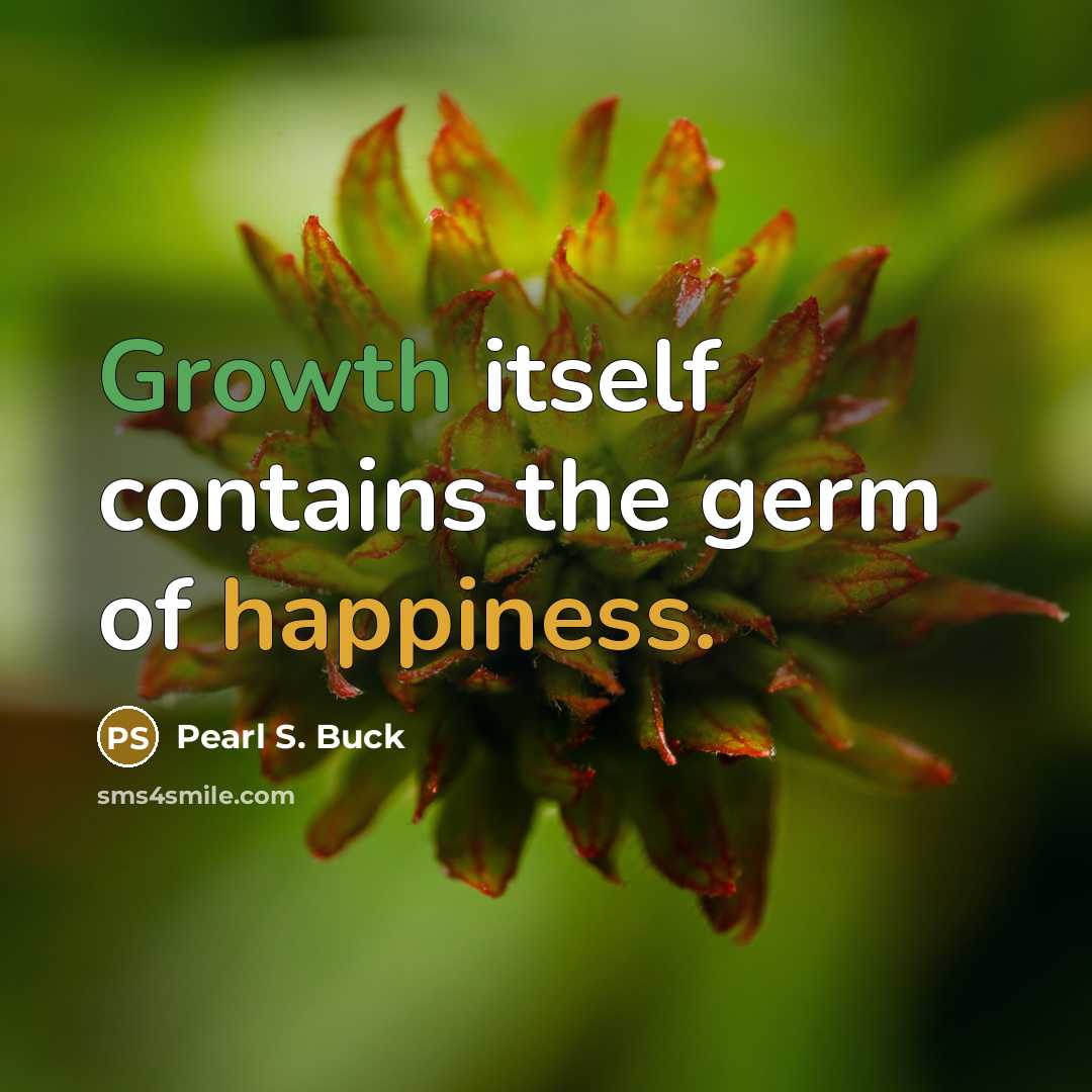 “Growth itself contains the germ of happiness.…” quote by Pearl S. Buck