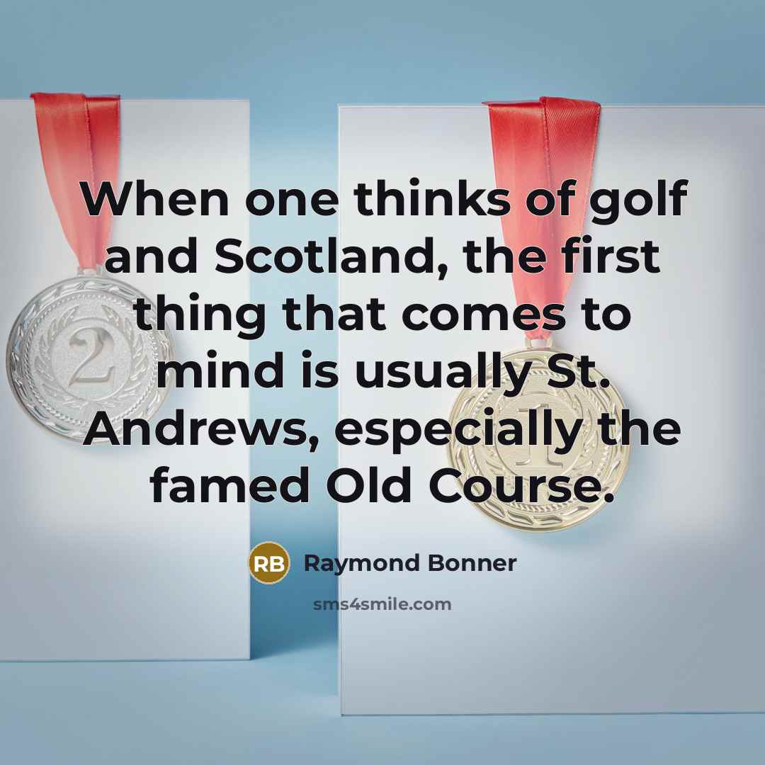 “When one thinks of golf and Scotland, the first thing…” quote by Raymond Bonner