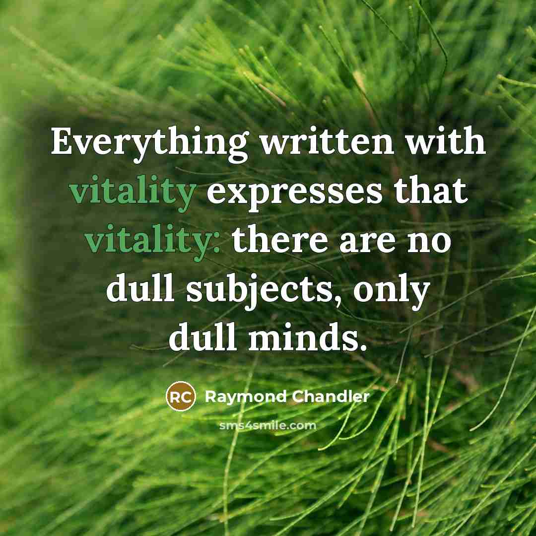 “Everything written with vitality expresses that vitality: there are no…” quote by Raymond Chandler