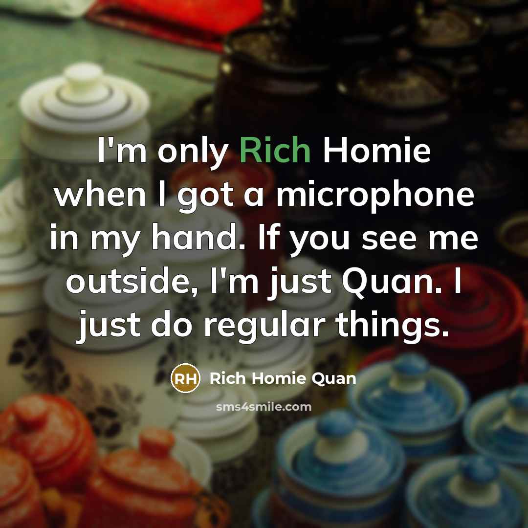 “I'm only Rich Homie when I got a microphone in…” quote by Rich Homie Quan