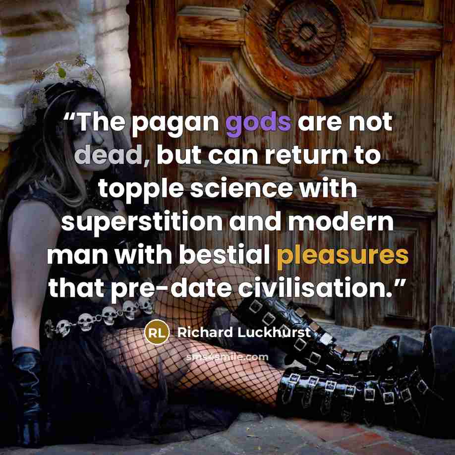 “The pagan gods are not dead, but can return to topple science with superstition and modern man with bestial pleasures that pre-date civilisation.” quote by Richard Luckhurst