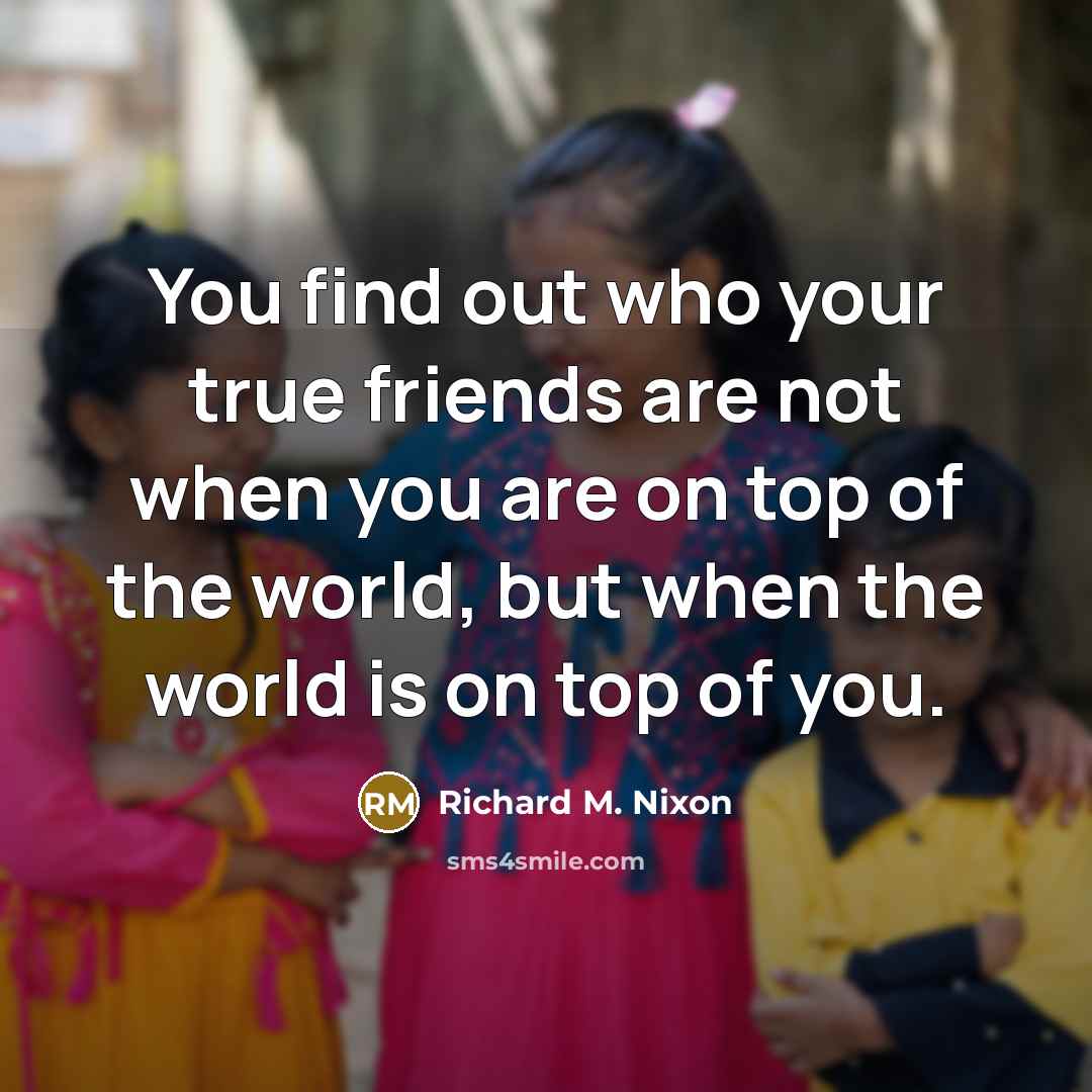“You find out who your true friends are not when…” quote by Richard M. Nixon