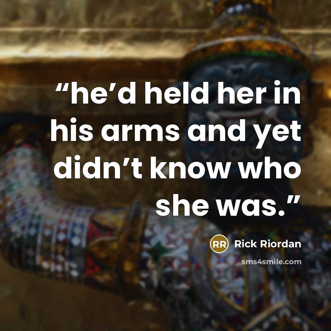 “he’d held her in his arms and yet didn’t know who she was.” quote by Rick Riordan