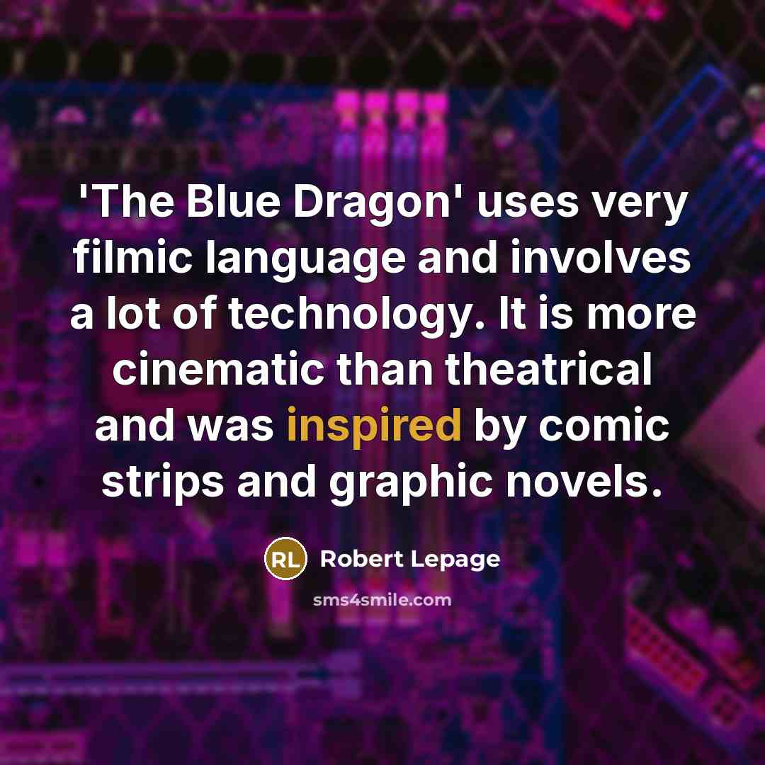 “'The Blue Dragon' uses very filmic language and involves a…” quote by Robert Lepage