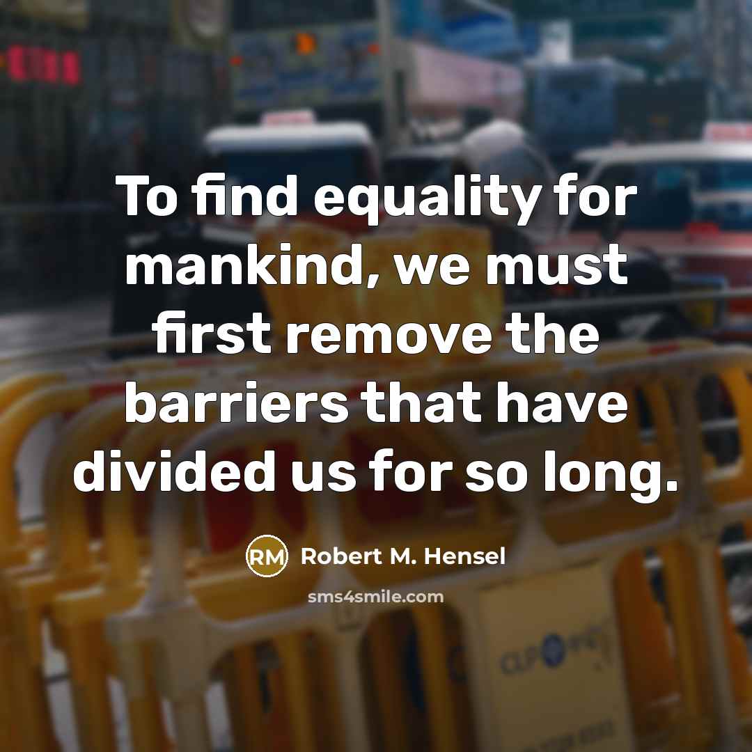 “To find equality for mankind, we must first remove the…” quote by Robert M. Hensel
