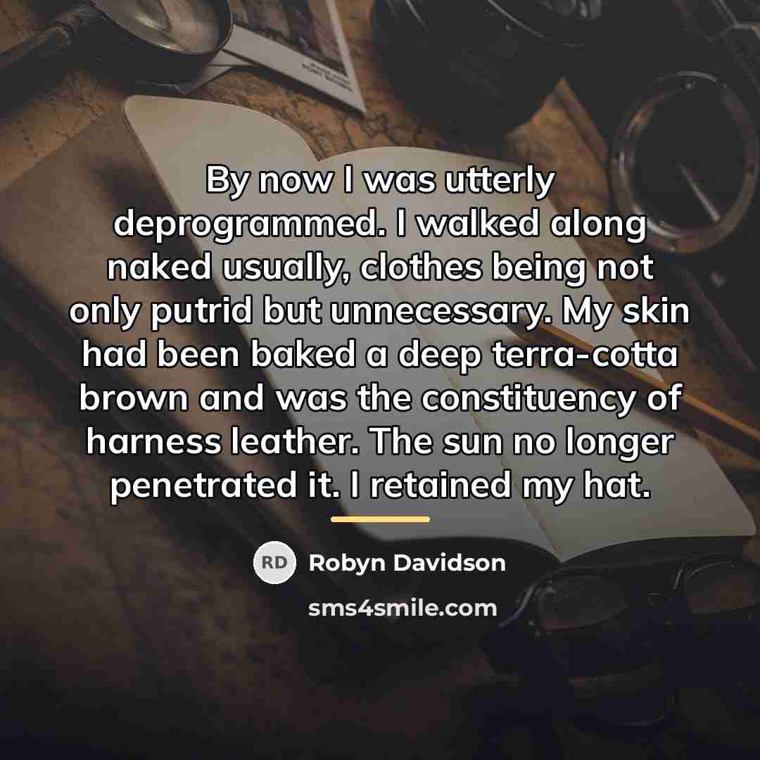 “By now I was utterly deprogrammed. I walked along naked…” quote by Robyn Davidson