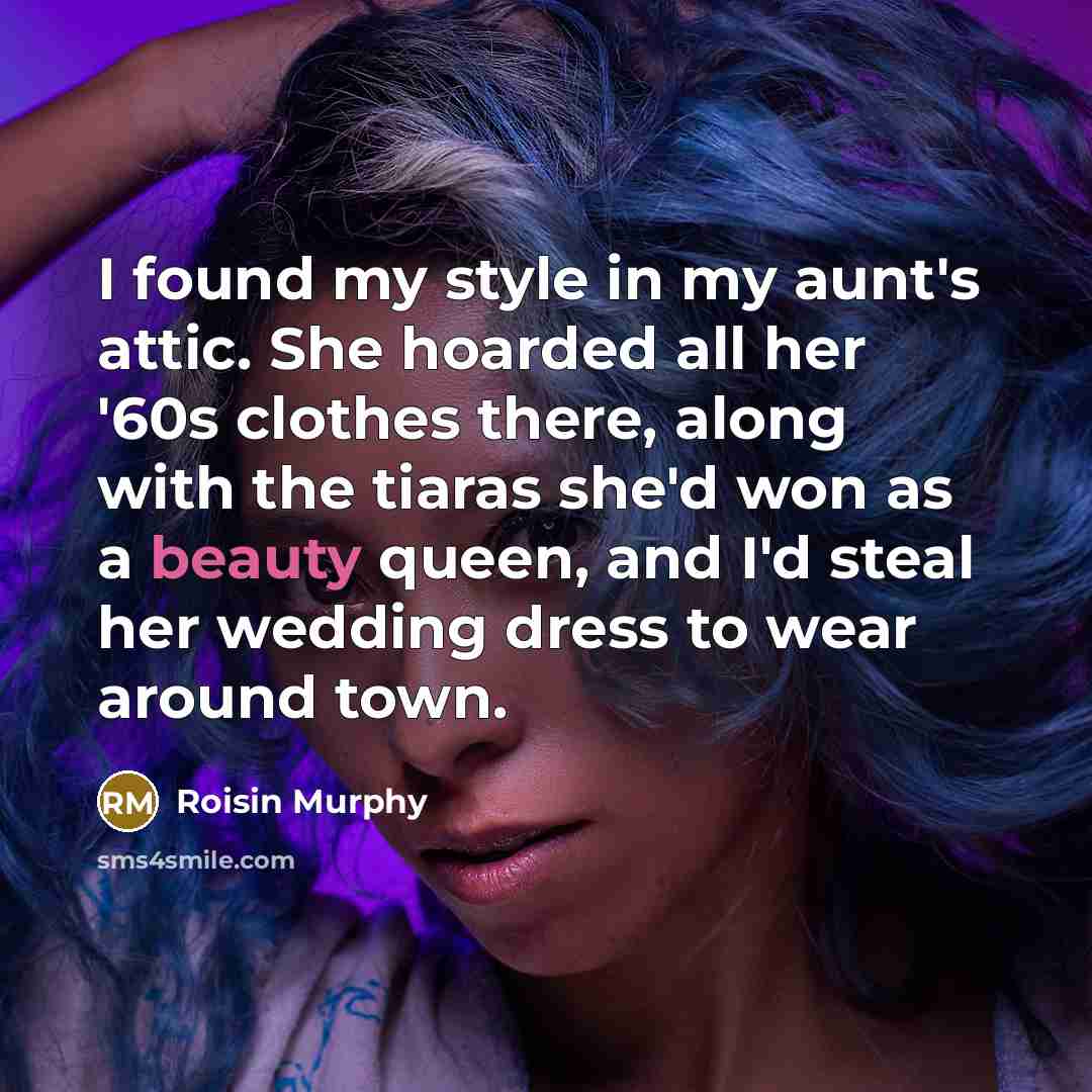 “I found my style in my aunt's attic. She hoarded…” quote by Roisin Murphy