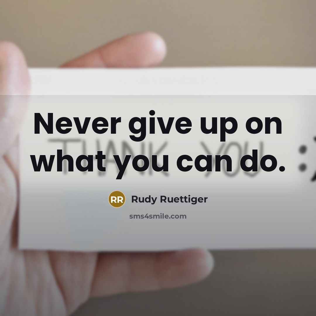 “Never give up on what you can do.…” quote by Rudy Ruettiger