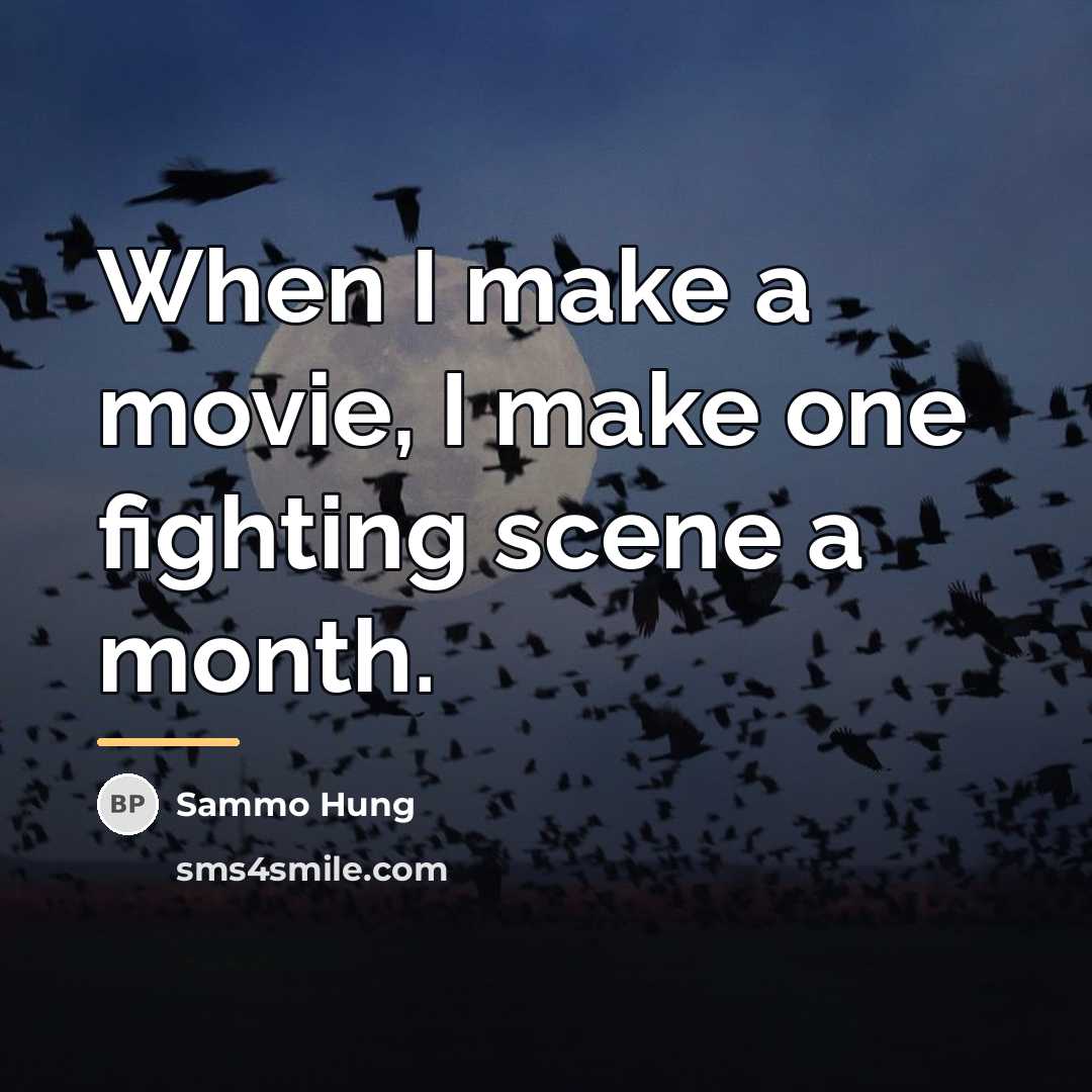 “When I make a movie, I make one fighting scene…” quote by Sammo Hung