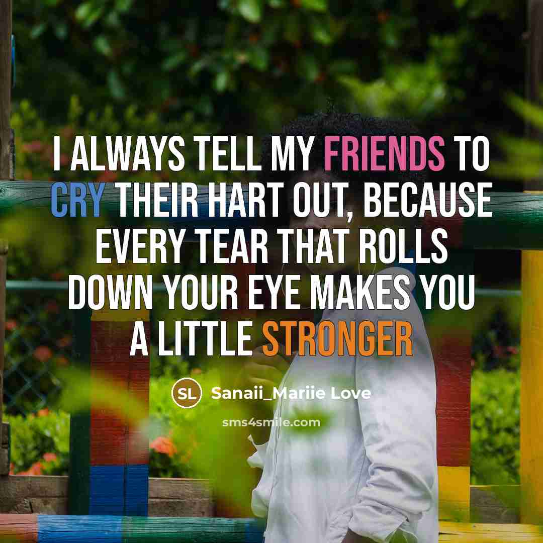 “I always tell my friends to cry their hart out,…” quote by Sanaii_Mariie Love