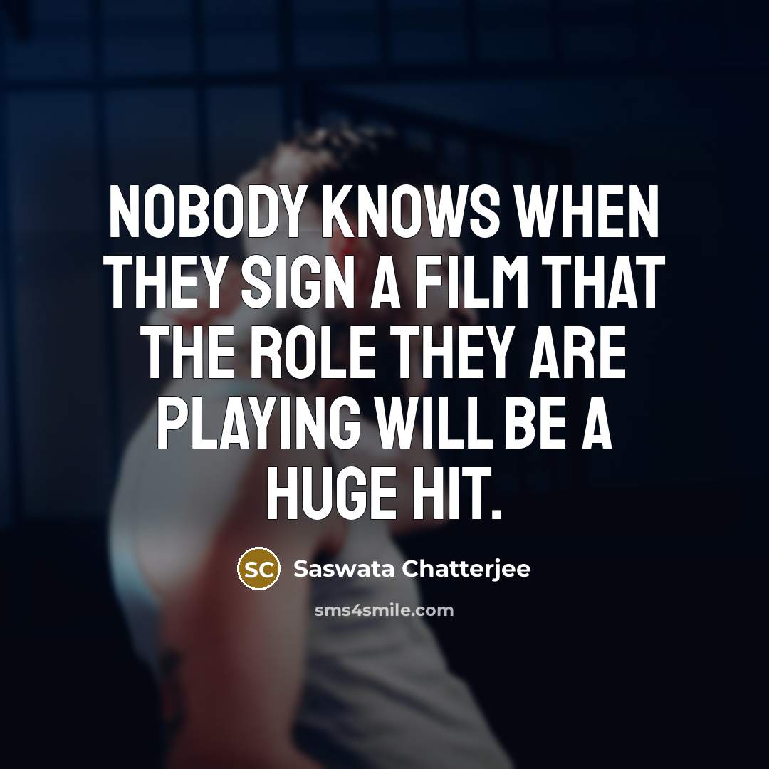 “Nobody knows when they sign a film that the role…” quote by Saswata Chatterjee