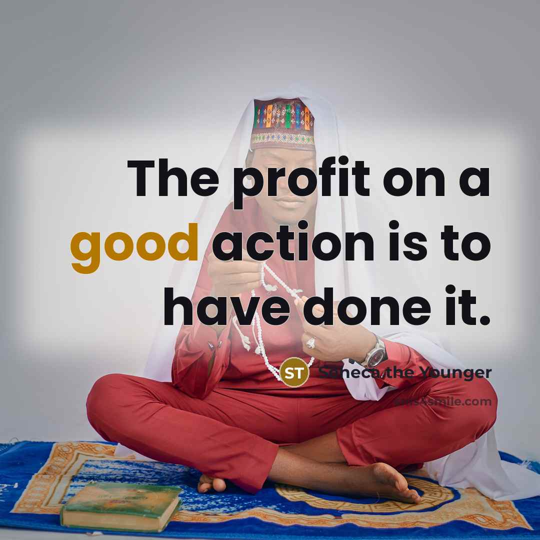 “The profit on a good action is to have done…” quote by Seneca the Younger